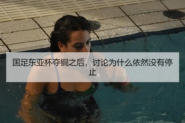 国足东亚杯夺铜之后，讨论为什么依然没有停止
